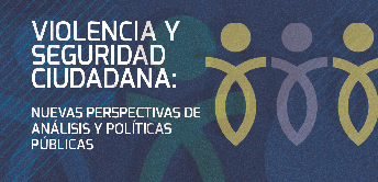 Diplomado Violencia y Seguridad Ciudadana: nuevas perspectivas de análisis y políticas públicas